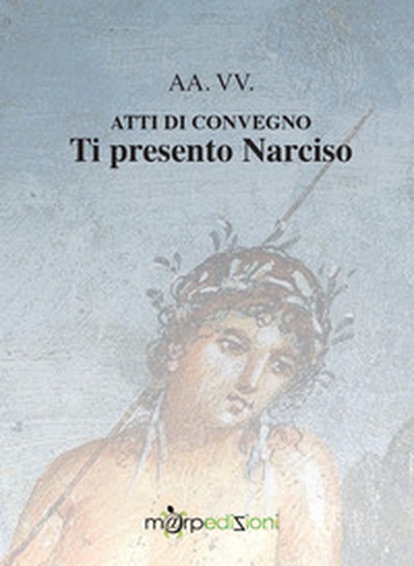Ti presento Narciso. Atti di convegno - Librerie.coop Ti presento Narciso. Atti di convegno - Librerie.coop