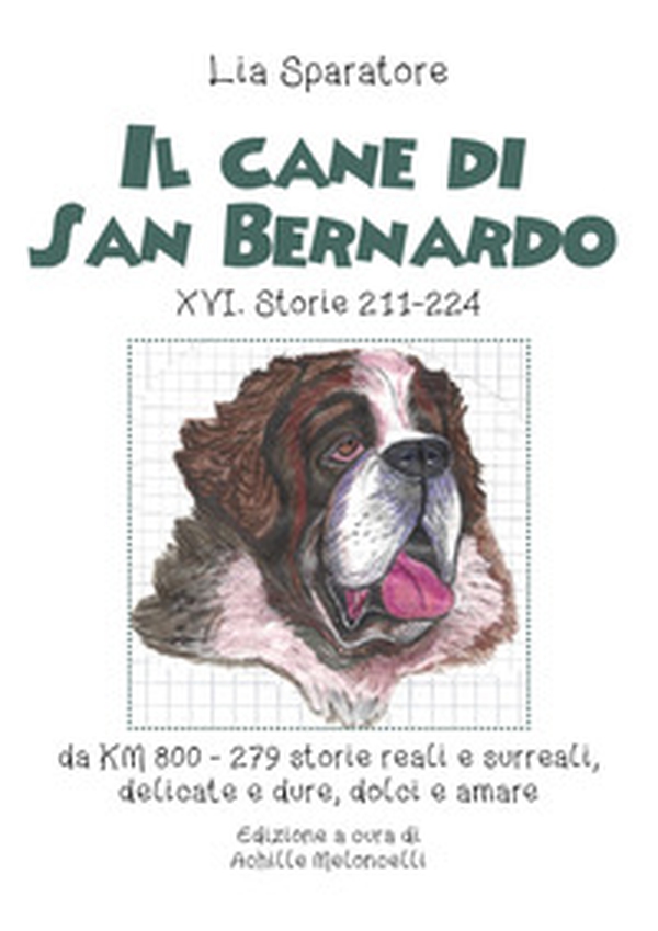 Il cane di San Bernardo XVI. Storie 211-224, da km 800, 279 storie reali e surreali, delicate e dure, dolci e amare - Librerie.coop Il cane di San Bernardo XVI. Storie 211-224, da km 800, 279 storie reali e surreali, delicate e dure, dolci e amare - Librerie.coop