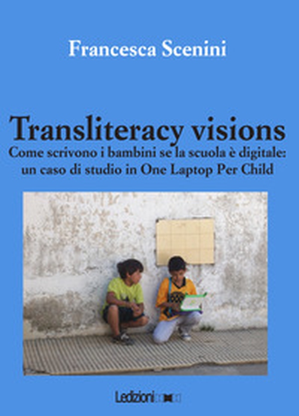 Transliteracy visions. Come scrivono i bambini se la scuola è digitale: un caso di studio in one laptop per child - Librerie.coop Transliteracy visions. Come scrivono i bambini se la scuola è digitale: un caso di studio in one laptop per child - Librerie.coop