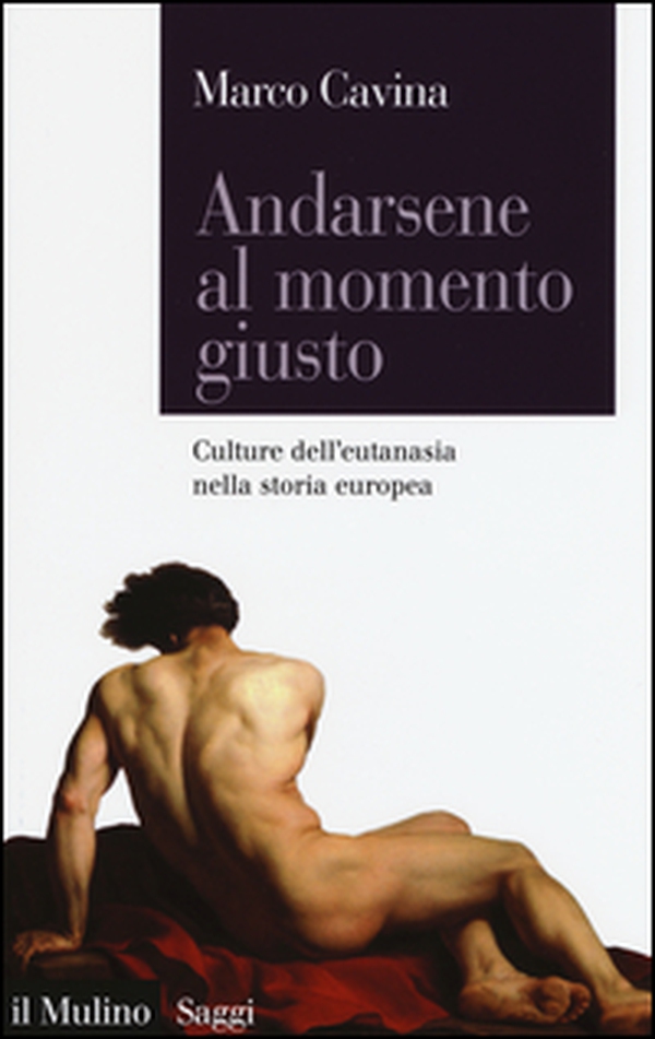Andarsene al momento giusto. Culture dell'eutanasia nella storia europea - Librerie.coop Andarsene al momento giusto. Culture dell'eutanasia nella storia europea - Librerie.coop