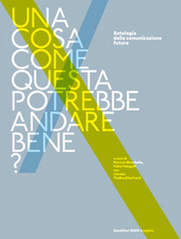 Una cosa come questa potrebbe andare bene? Antologia della comunicazione futura - Librerie.coop Una cosa come questa potrebbe andare bene? Antologia della comunicazione futura - Librerie.coop
