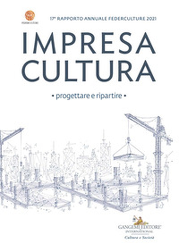 Impresa cultura. Progettare e ripartire. 17° rapporto annuale Federculture 2021 - Librerie.coop Impresa cultura. Progettare e ripartire. 17° rapporto annuale Federculture 2021 - Librerie.coop