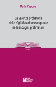 La valenza probatoria delle «digital evidence» acquisite nelle indagini preliminari - Librerie.coop La valenza probatoria delle «digital evidence» acquisite nelle indagini preliminari - Librerie.coop