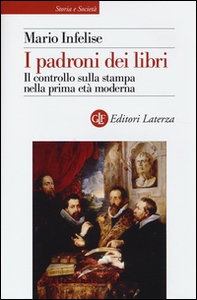 I padroni dei libri. Il controllo sulla stampa nella prima età moderna - Librerie.coop