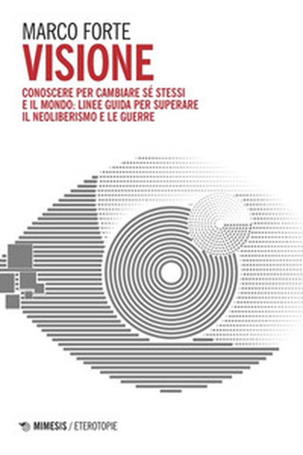 Visione. Conoscere per cambiare sé stessi e il mondo: linee guida per superare il neo liberismo e le guerre - Librerie.coop Visione. Conoscere per cambiare sé stessi e il mondo: linee guida per superare il neo liberismo e le guerre - Librerie.coop