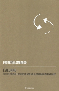 L'alunno. Tutto ciò che la scuola non ha il coraggio di rivelare - Librerie.coop