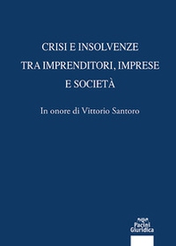 Crisi e insolvenze tra imprenditori, imprese e società. In onore di Vittorio Santoro - Librerie.coop