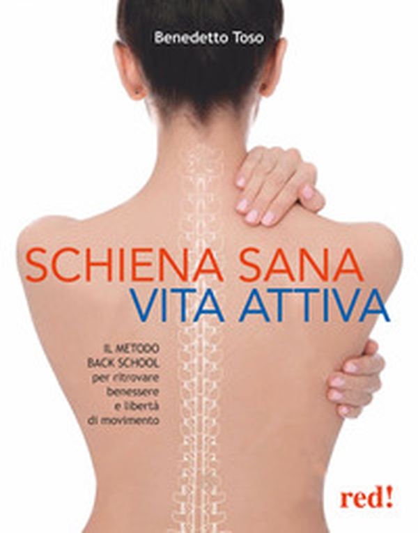 Schiena sana, vita attiva. Il metodo della Back School per ritrovare benessere e libertà di movimento - Librerie.coop