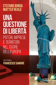 Una questione di libertà. Poteri, imprese e territori nel cuore dell'Europa - Librerie.coop