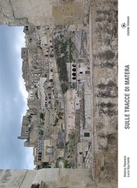Sulle tracce di Matera. Catalogo della mostra - Librerie.coop