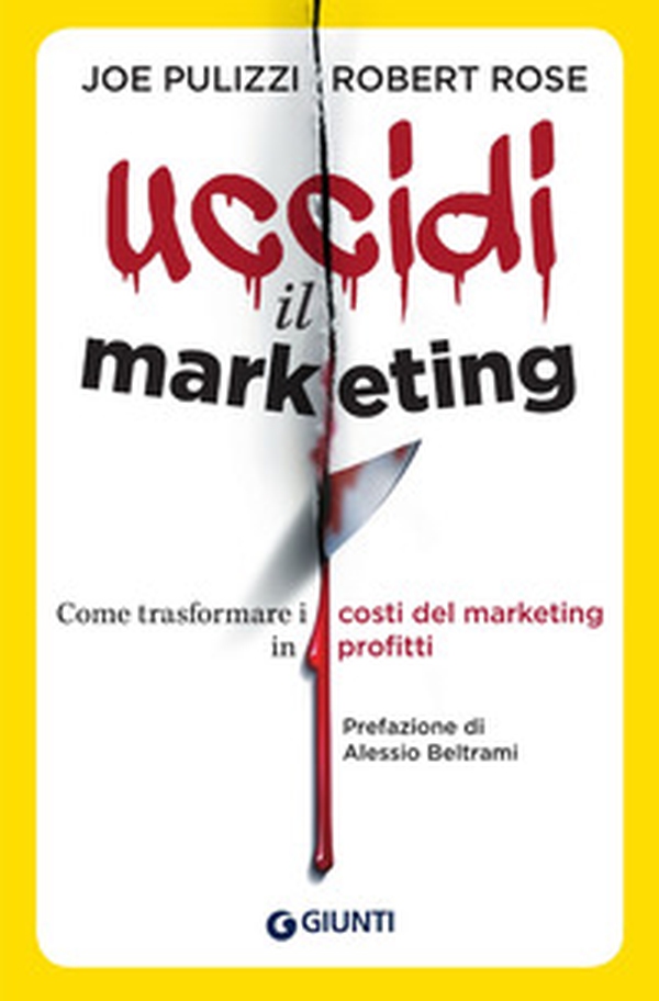Uccidi il marketing. Come trasformare i costi del marketing in profitti - Librerie.coop Uccidi il marketing. Come trasformare i costi del marketing in profitti - Librerie.coop