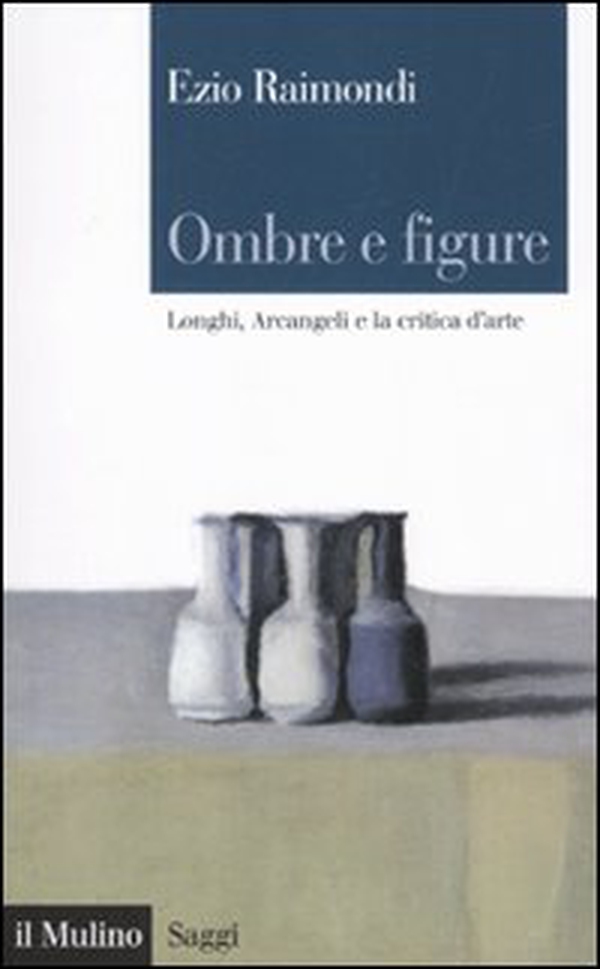 Ombre e figure. Longhi, Arcangeli e la critica d'arte - Librerie.coop Ombre e figure. Longhi, Arcangeli e la critica d'arte - Librerie.coop