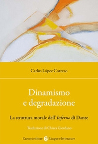 Dinamismo e degradazione. La struttura morale dell'Inferno di Dante - Librerie.coop