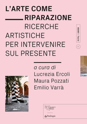 L'arte come riparazione. Ricerche artistiche per intervenire sul presente - Librerie.coop