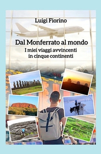 Dal Monferrato al mondo. I miei viaggi avvincenti in cinque continenti - Librerie.coop