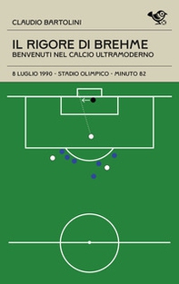 Il rigore di Brehme. Benvenuti nel calcio ultramoderno - Librerie.coop