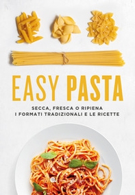 Easy pasta. Secca, fresca o ripiena. I formati tradizionali e le ricette - Librerie.coop Easy pasta. Secca, fresca o ripiena. I formati tradizionali e le ricette - Librerie.coop