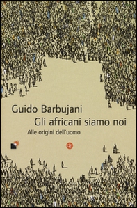 Gli africani siamo noi. Alle origini dell'uomo - Librerie.coop