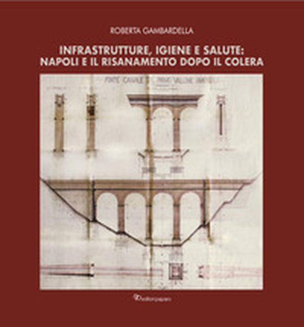 Infrastrutture, igiene e salute: Napoli e il risanamento dopo il colera - Librerie.coop Infrastrutture, igiene e salute: Napoli e il risanamento dopo il colera - Librerie.coop