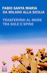 Da Milano alla Sicilia. Trasferirsi al mare tra sole e spine - Librerie.coop Da Milano alla Sicilia. Trasferirsi al mare tra sole e spine - Librerie.coop