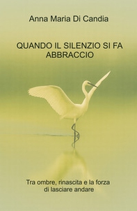 Quando il silenzio si fa abbraccio. Tra ombre, rinascita e la forza di lasciare andare - Librerie.coop