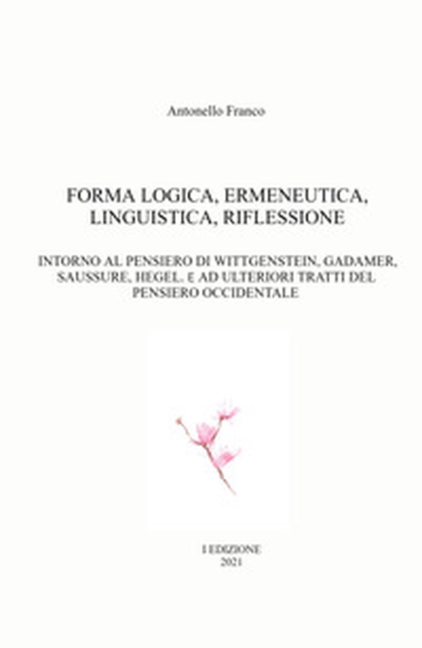 Forma logica, ermeneutica, linguistica, riflessione. Intorno al pensiero di Wittgenstein, Gadamer, Saussure, Hegel. E e ad ulteriori tratti del pensiero occidentale - Librerie.coop Forma logica, ermeneutica, linguistica, riflessione. Intorno al pensiero di Wittgenstein, Gadamer, Saussure, Hegel. E e ad ulteriori tratti del pensiero occidentale - Librerie.coop