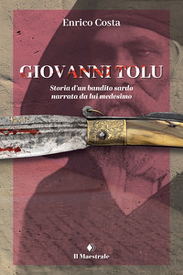 Giovanni Tolu. Storia d'un bandito sardo narrata da lui medesimo - Librerie.coop Giovanni Tolu. Storia d'un bandito sardo narrata da lui medesimo - Librerie.coop