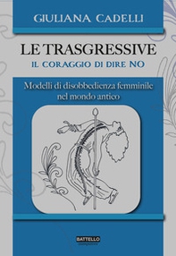 Le trasgressive. Il coraggio di dire no. Modelli di disobbedienza femminile nel mondo antico - Librerie.coop Le trasgressive. Il coraggio di dire no. Modelli di disobbedienza femminile nel mondo antico - Librerie.coop