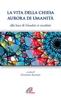 La vita della Chiesa aurora di umanità. Alla luce di Gaudete et exsultate - Librerie.coop La vita della Chiesa aurora di umanità. Alla luce di Gaudete et exsultate - Librerie.coop