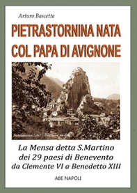 Pietrastornina (Av) nata col papa di Avignone: la mensa detta San Martino dei 29 paesi di benevento da Clemente VI a Benedetto XIII rifondati dai migranti fuggiti dopo il sisma del 1348 che distrusse il Sannio antico - Librerie.coop Pietrastornina (Av) nata col papa di Avignone: la mensa detta San Martino dei 29 paesi di benevento da Clemente VI a Benedetto XIII rifondati dai migranti fuggiti dopo il sisma del 1348 che distrusse il Sannio antico - Librerie.coop