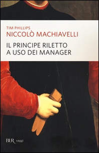 Niccolò Machiavelli. Il principe riletto a uso dei manager - Librerie.coop