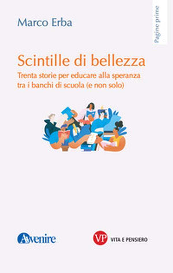 Scintille di bellezza. Trenta storie per educare alla speranza tra i banchi di scuola (e non solo) - Librerie.coop Scintille di bellezza. Trenta storie per educare alla speranza tra i banchi di scuola (e non solo) - Librerie.coop