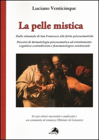 La pelle mistica. Dalle stimmate di san Francesco alle ferite psicosomatiche - Librerie.coop