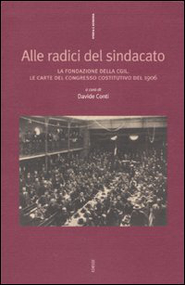 Alle radici del sindacato. La fondazione della CGIL. Le carte del congresso costitutivo del 1906 - Librerie.coop Alle radici del sindacato. La fondazione della CGIL. Le carte del congresso costitutivo del 1906 - Librerie.coop