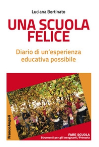 Una scuola felice. Diario di un'esperienza educativa possibile - Librerie.coop