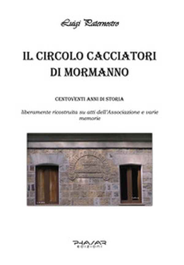 Il circolo Cacciatori di Mormanno. Centodiciannove anni di storia - Librerie.coop Il circolo Cacciatori di Mormanno. Centodiciannove anni di storia - Librerie.coop