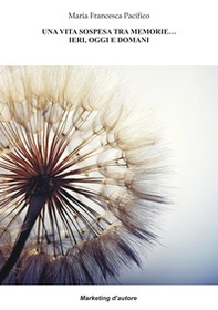 Una vita sospesa tra memorie... ieri, oggi e domani - Librerie.coop