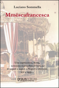 Mméscafrancesca. Una capricciosa, dotta, screziata marmellata letteraria di saper e sapori a Napoli e dintorni, ieri e oggi... - Librerie.coop Mméscafrancesca. Una capricciosa, dotta, screziata marmellata letteraria di saper e sapori a Napoli e dintorni, ieri e oggi... - Librerie.coop
