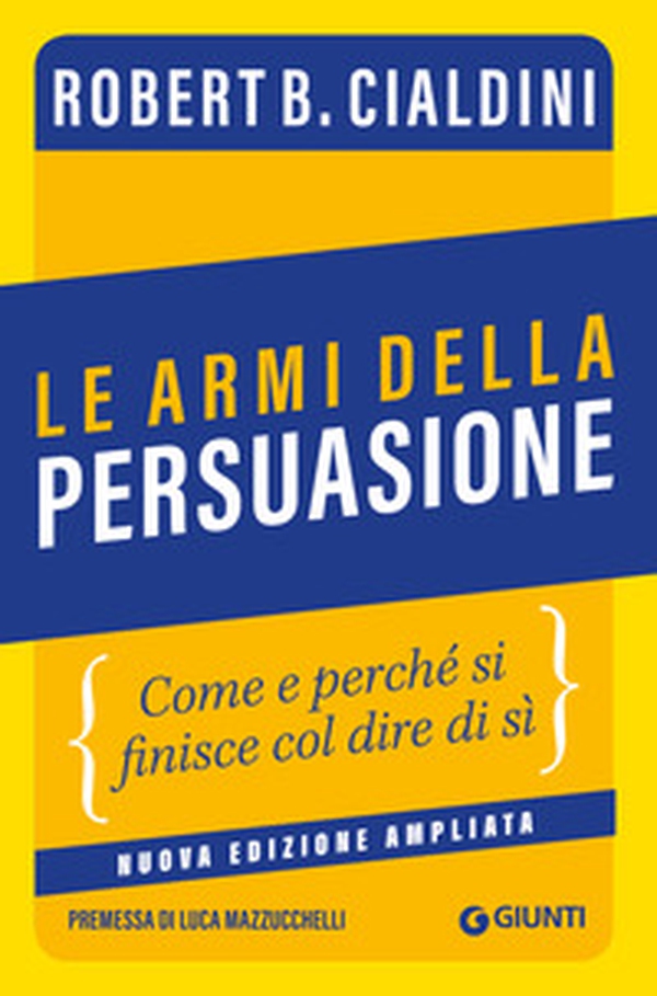 Le armi della persuasione. Come e perché si finisce col dire di sì - Librerie.coop Le armi della persuasione. Come e perché si finisce col dire di sì - Librerie.coop