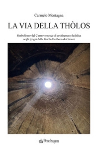 La via della Thòlos. Simbolismo del centro e tracce di architettura dedalica negli Ipogei della Gurfa-Pantheon dei Sicani - Librerie.coop
