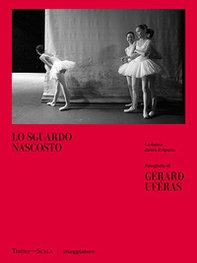 Lo sguardo nascosto. La danza dietro il sipario - Librerie.coop Lo sguardo nascosto. La danza dietro il sipario - Librerie.coop