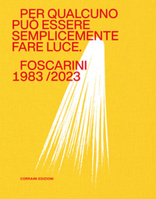 Per qualcuno può essere semplicemente fare luce. Foscarini 1983/2023 - Librerie.coop Per qualcuno può essere semplicemente fare luce. Foscarini 1983/2023 - Librerie.coop