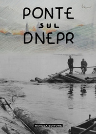 Ponte sul Dnepr. Memorie e visioni artistiche di un artista veneziano, reduce della Campagna di Russia - Librerie.coop