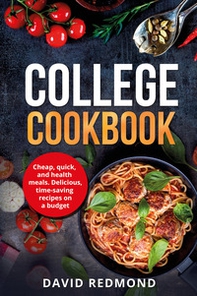 College cookbook. Cheap, quick, and healthy meals. Delicious, time-saving recipes on a budget - Librerie.coop