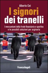 I signori dei tranelli. I meccanismi della frode finanziaria e sportiva e le possibili soluzioni per arginarla - Librerie.coop I signori dei tranelli. I meccanismi della frode finanziaria e sportiva e le possibili soluzioni per arginarla - Librerie.coop