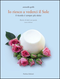 Io riesco a vederci il sole. Ricette di dolci con poesie. Il ricordo è sempre più dolce - Librerie.coop Io riesco a vederci il sole. Ricette di dolci con poesie. Il ricordo è sempre più dolce - Librerie.coop