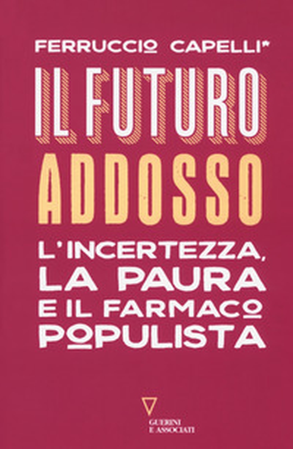 Il futuro addosso. L'incertezza, la paura e il farmaco populista - Librerie.coop Il futuro addosso. L'incertezza, la paura e il farmaco populista - Librerie.coop