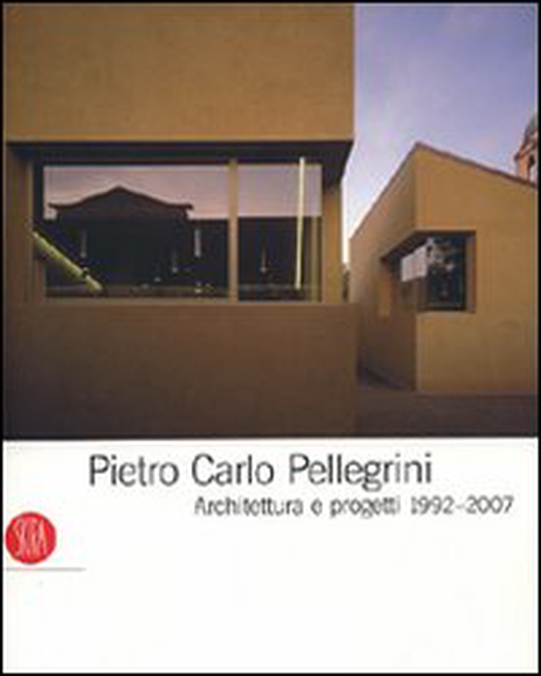 Pietro Carlo Pellegrini. Architettura e progetti 1992-2007 - Librerie.coop Pietro Carlo Pellegrini. Architettura e progetti 1992-2007 - Librerie.coop