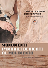 Monumenti immobili dedicati al movimento. I° simposio di scultura di borgo universo (Aielli, 23 luglio-4 agosto 2022) - Librerie.coop