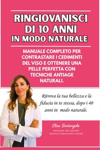 Ringiovanisci di 10 anni in modo naturale, Manuale completo per contrastare i cedimenti del viso e ottenere una pelle perfetta con tecniche antiage naturali - Librerie.coop